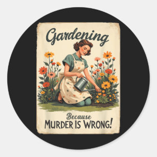Gardening Because Murder Is Wrong Gardening Garden Classic Round Sticker