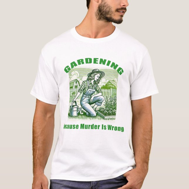 Gardening Because Murder Is Wrong T-Shirt (Front)