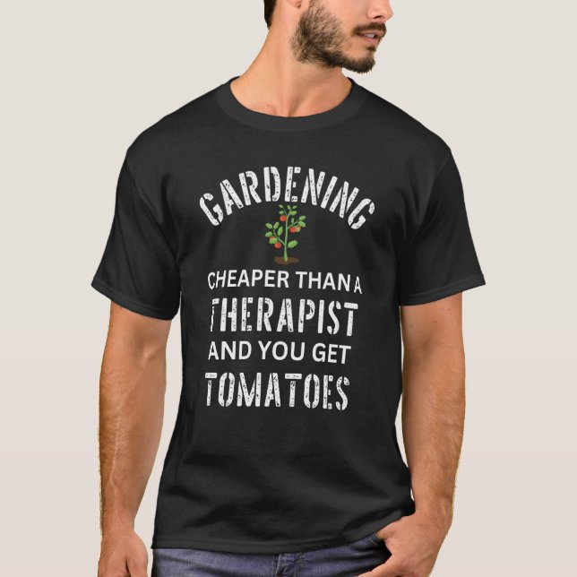 Gardening Cheaper Than A Therapist And You Get Tom T-Shirt (Front)
