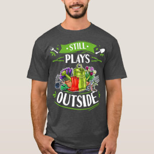 Gardening Design for Gardeners Still Plays Outside T-Shirt