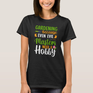 Gardening Evil People Need Hobby Fun Gardener Plan T-Shirt