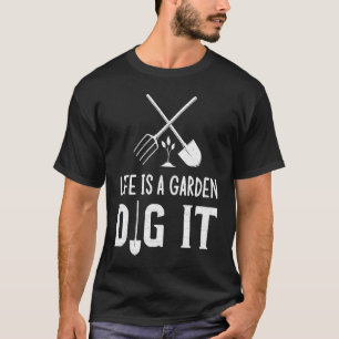 gardening for men and women Life is a garden T-Shirt