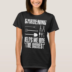 Gardening Helps Me Hide The Bodies T-Shirt