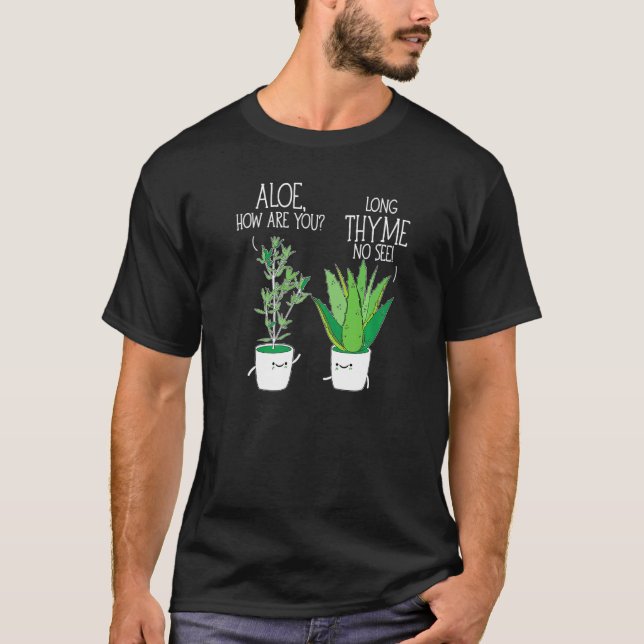 Gardening Herb Aloe How Are You Long Thyme No See  T-Shirt (Front)