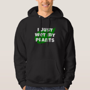 Gardening I Just Wet My Plants  Garden and Nursery Hoodie
