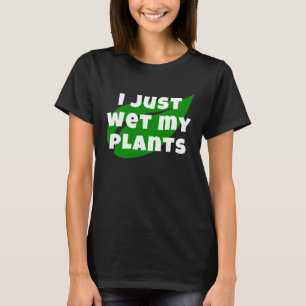 Gardening I Just Wet My Plants  Garden and Nursery T-Shirt