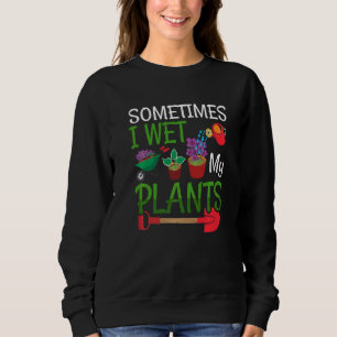 Gardening I Wet My Plants Sweatshirt