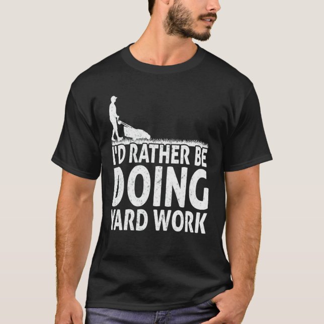 Gardening I'd Rather Be Doing Yard Work Lawn Garde T-Shirt (Front)