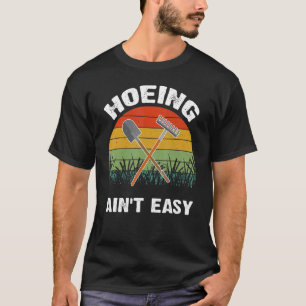 Gardening Idea For Hoeing Ain't Easy Gardener 1 T-Shirt