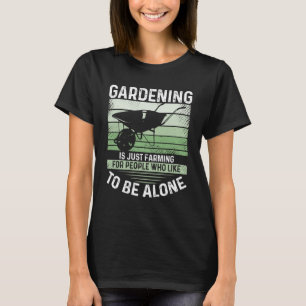 Gardening Is Just Farming For People Who Like To B T-Shirt