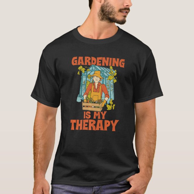 Gardening is My Therapy Gardening Saying For Garde T-Shirt (Front)