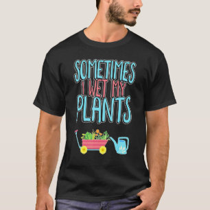 Gardening Is My Therapy Sometime I Wet My Plants G T-Shirt