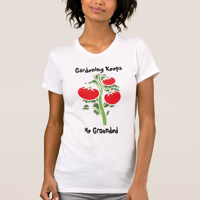 gardening keeps me grounded  T-Shirt (Front)
