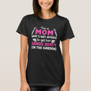 Gardening Mom Gardener Not Afraid to Get Her Hands T-Shirt