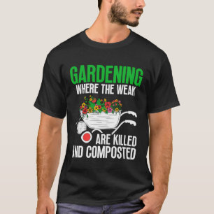 Gardening Mom Gardener Weak are Killed and Compost T-Shirt