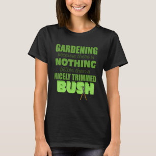 Gardening Nothing Better Than A Nicely Trimmed Bus T-Shirt