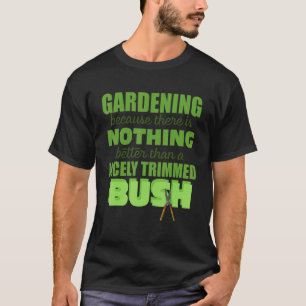 Gardening Nothing Better Than A Nicely Trimmed Bus T-Shirt