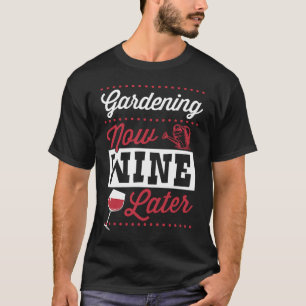 Gardening Now Wine Later  Cute Trendy Wine T-Shirt