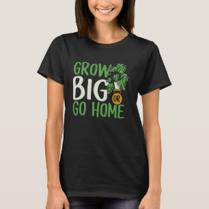 Gardening Potted Plant Pun Grow Big Or Go Home T-Shirt