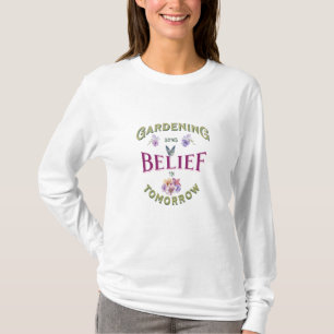 Gardening Sows Belief in Tomorrow Gardener's Gift T-Shirt