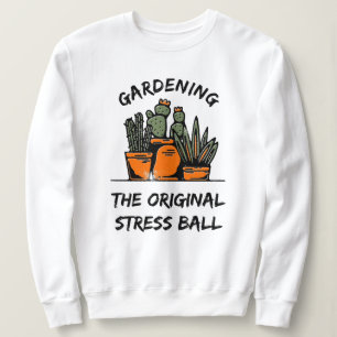 Gardening the Original Stress Ball Gardening Sweatshirt