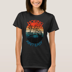 Gardening Tools Hoeing Ain't Easy Gardener T-Shirt