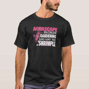 Gardening Was Too Shrimple Aquascaper 1 T-Shirt