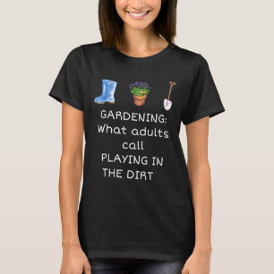 Gardening What Adults Call Playing In The Dirt T-Shirt