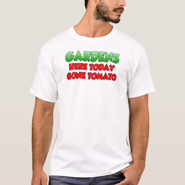 Gardens Here Today Gone Tomato T-Shirt (Front)
