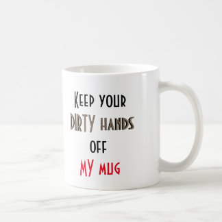 Gardez vos mains sales outre de ma tasse -