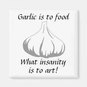 Garlic is to food what insanity is to art! magnet