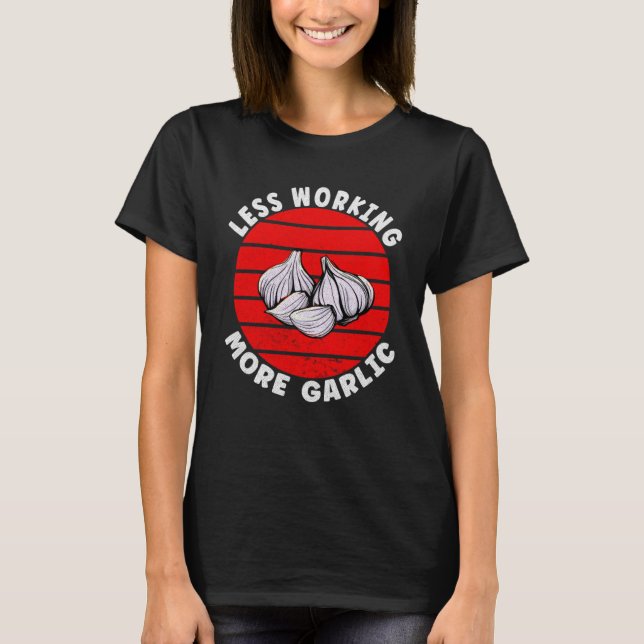 Garlic    Less Working More Garlic T-Shirt (Front)