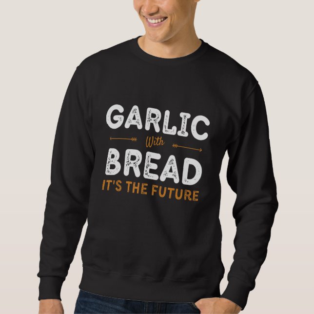 Garlic With Bread It's The Future Funny Retro Sweatshirt (Front)