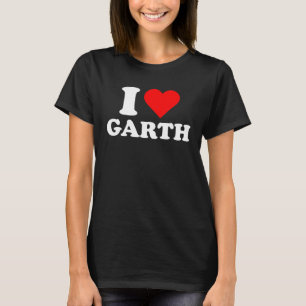 Garth  I Love Garth  Garth T-Shirt
