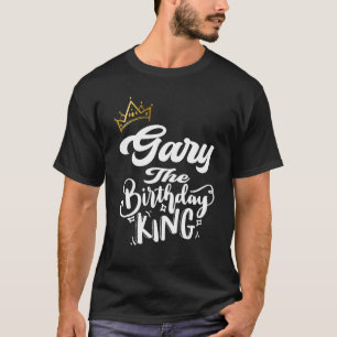 Gary The Birthday King Happy Birthday Men Boys Te T-Shirt