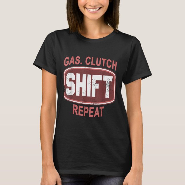 Gas Clutch Shift Repeat Funny Car Enthusiast Manua T-Shirt (Front)