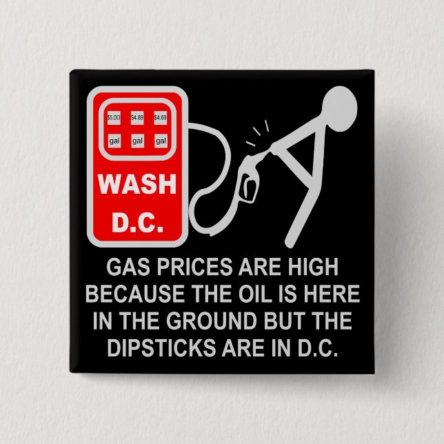 Gas Prices Are High Because The Dipsticks Are In D 2 Inch Square Button (Front)