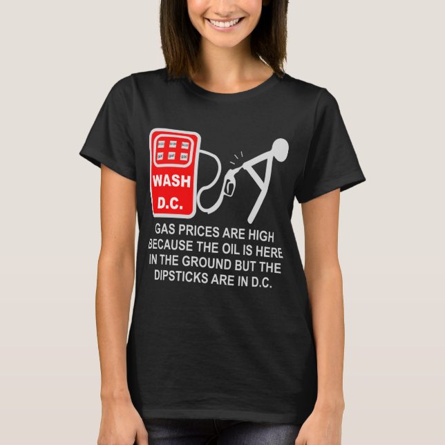 Gas Prices Are High Because The Dipsticks Are In D T-Shirt (Front)