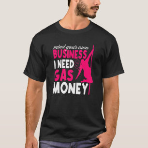 Gas Prices Mind Your Business I Need Gas Money T-Shirt