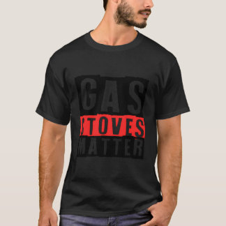 Gas Stoves Matter Ignition System Gas Stove Burner T-Shirt