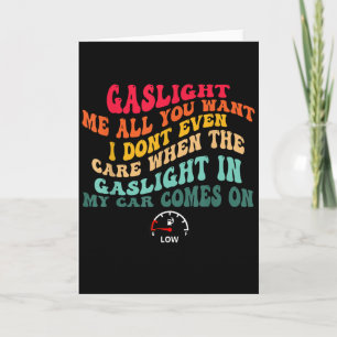 Gaslight Me All You Want I Dont Even Care  Card