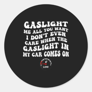 Gaslight Me All You Want I Dont Even Care  Classic Round Sticker