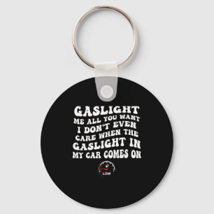 Gaslight Me All You Want I Dont Even Care  Keychain