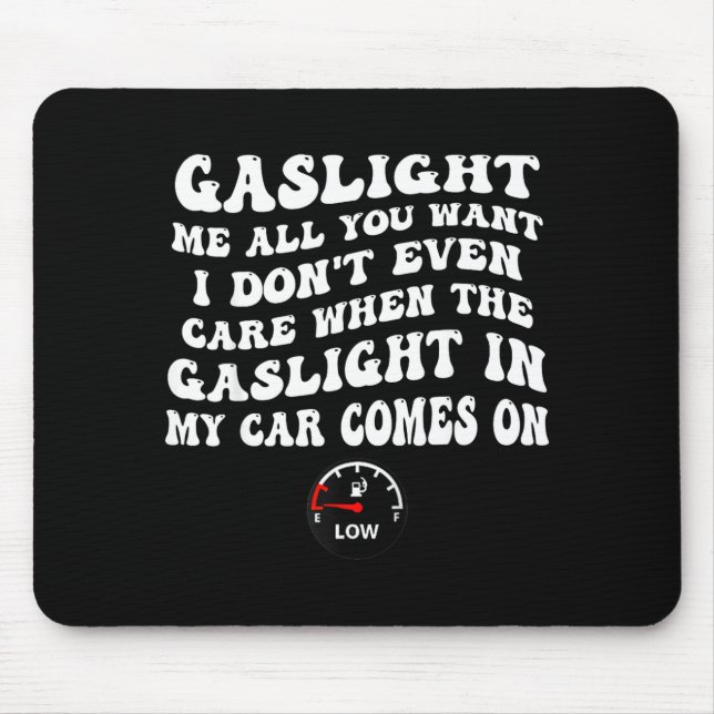 Gaslight Me All You Want I Dont Even Care  Mouse Pad (Front)