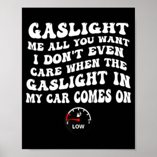 Gaslight Me All You Want I Dont Even Care Poster