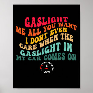 Gaslight Me All You Want I Dont Even Care Poster
