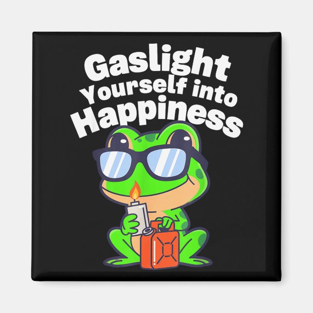 Gaslight yourself into happiness comedy coping too magnet (Front)