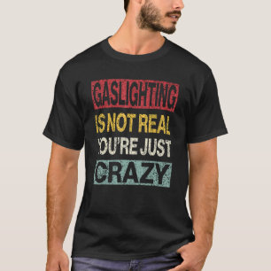 Gaslighting Is Not Real  3 T-Shirt