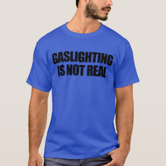 Gaslighting Is Not Real Funny Gaslighting family T-Shirt