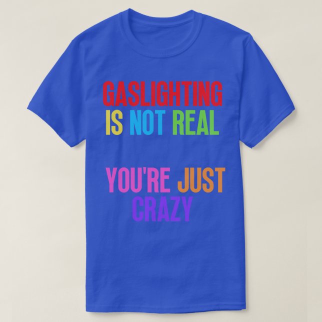 Gaslighting Is Not Real Youre Just Crazy T-Shirt (Design Front)